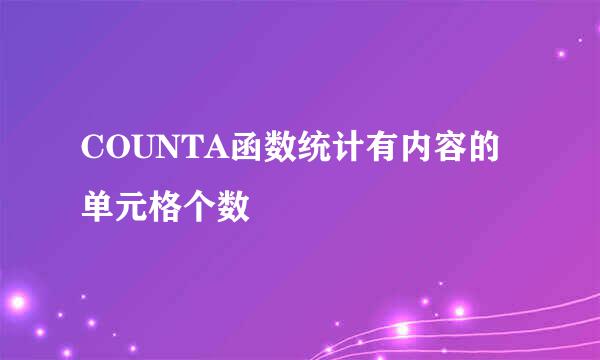 COUNTA函数统计有内容的单元格个数