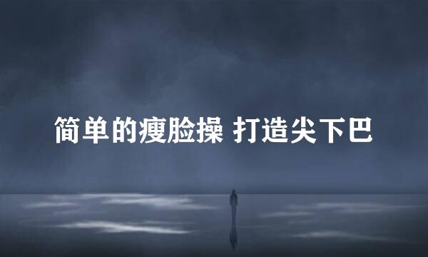 简单的瘦脸操 打造尖下巴