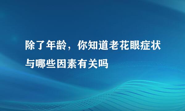除了年龄，你知道老花眼症状与哪些因素有关吗