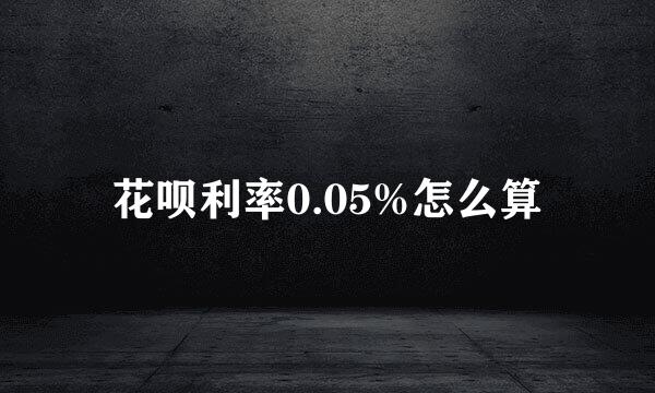 花呗利率0.05%怎么算