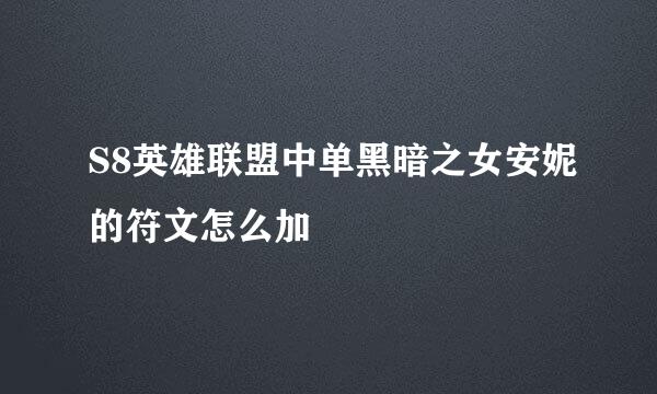 S8英雄联盟中单黑暗之女安妮的符文怎么加