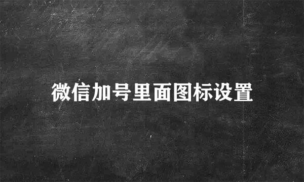 微信加号里面图标设置