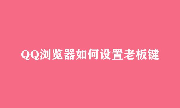 QQ浏览器如何设置老板键