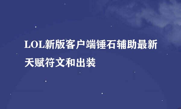 LOL新版客户端锤石辅助最新天赋符文和出装
