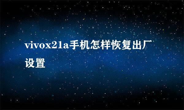 vivox21a手机怎样恢复出厂设置