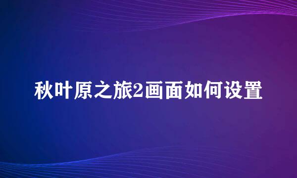 秋叶原之旅2画面如何设置