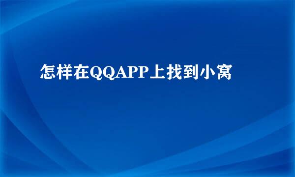 怎样在QQAPP上找到小窝