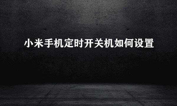 小米手机定时开关机如何设置