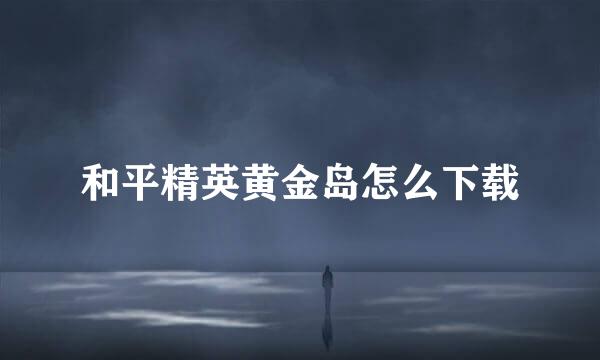 和平精英黄金岛怎么下载