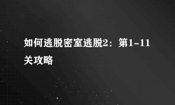 如何逃脱密室逃脱2：第1-11关攻略