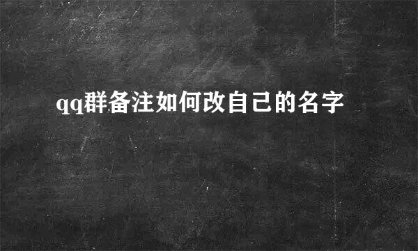 qq群备注如何改自己的名字