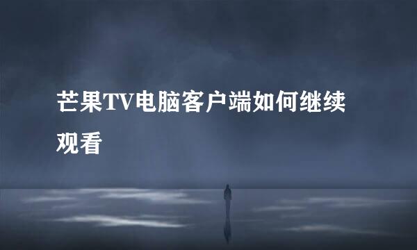 芒果TV电脑客户端如何继续观看