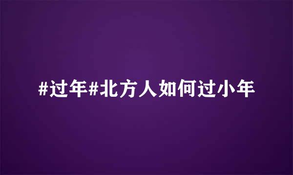 #过年#北方人如何过小年