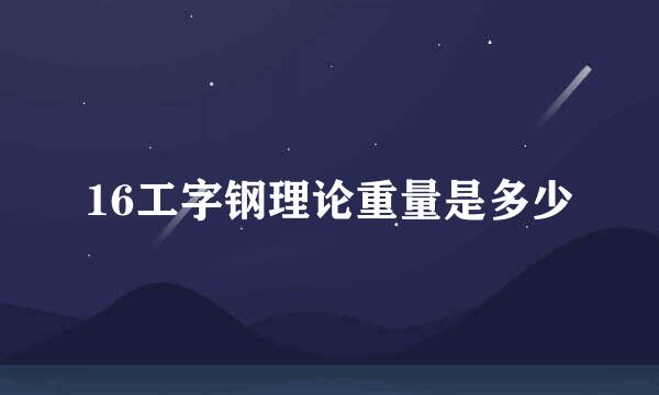 16工字钢理论重量是多少