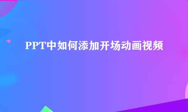 PPT中如何添加开场动画视频