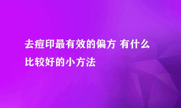 去痘印最有效的偏方 有什么比较好的小方法