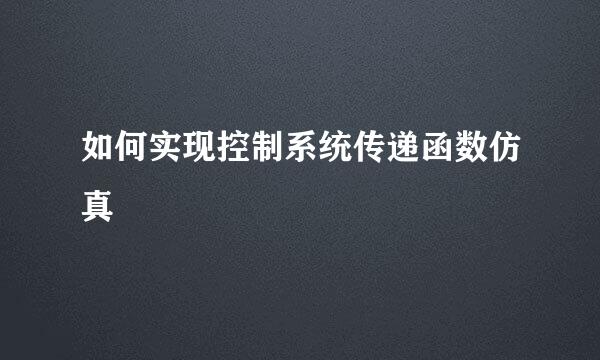 如何实现控制系统传递函数仿真