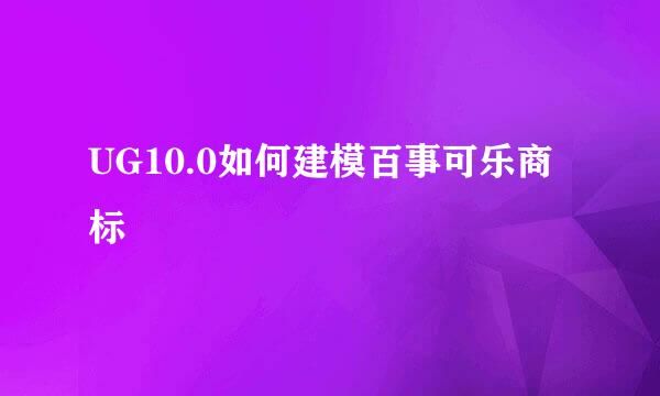 UG10.0如何建模百事可乐商标