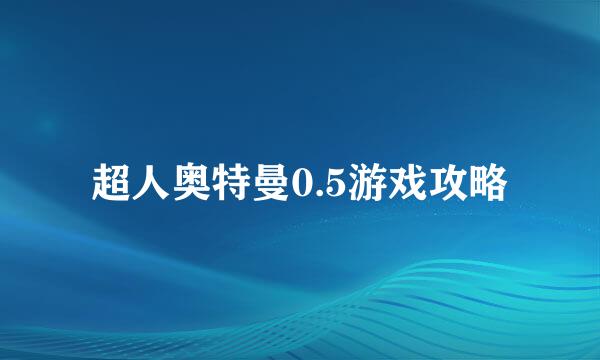 超人奥特曼0.5游戏攻略