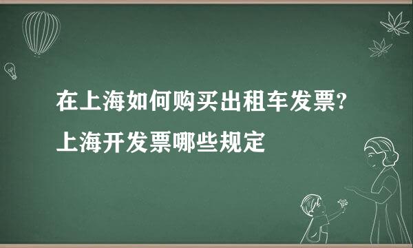 在上海如何购买出租车发票?上海开发票哪些规定