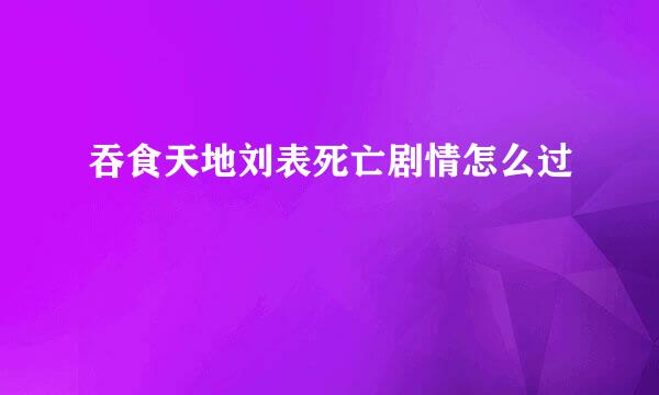 吞食天地刘表死亡剧情怎么过