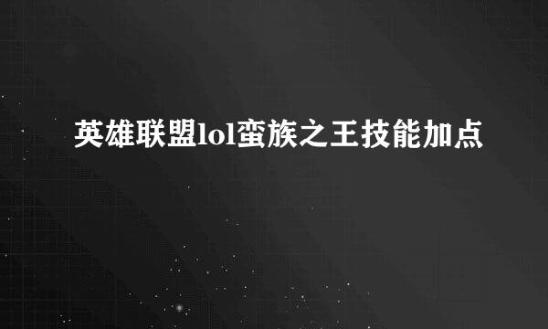 英雄联盟lol蛮族之王技能加点