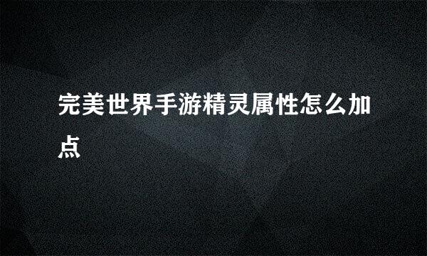 完美世界手游精灵属性怎么加点