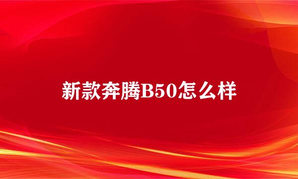 新款奔腾B50怎么样