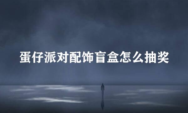 蛋仔派对配饰盲盒怎么抽奖