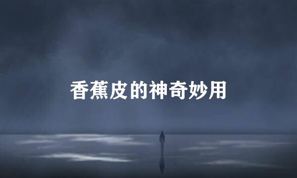 香蕉皮的神奇妙用