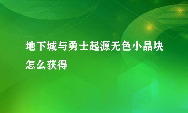 地下城与勇士起源无色小晶块怎么获得