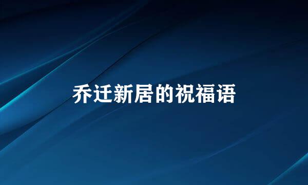乔迁新居的祝福语