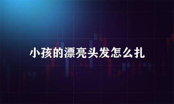 小孩的漂亮头发怎么扎