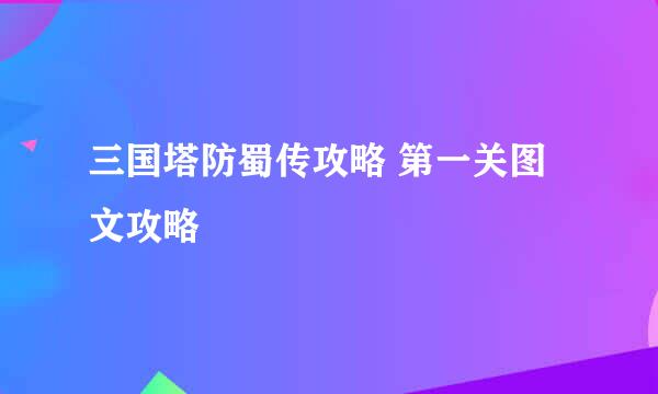 三国塔防蜀传攻略 第一关图文攻略
