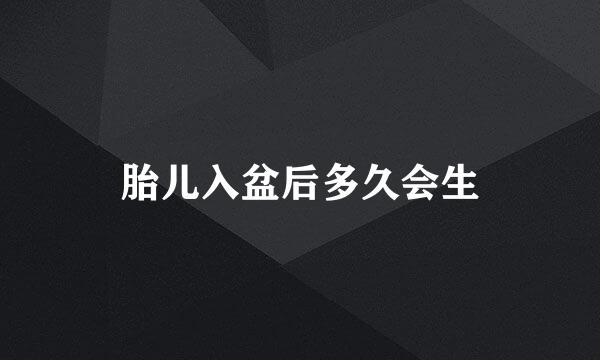 胎儿入盆后多久会生