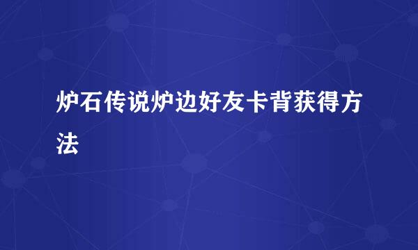 炉石传说炉边好友卡背获得方法