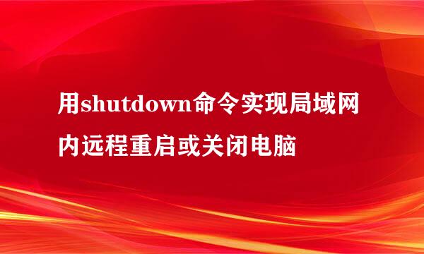 用shutdown命令实现局域网内远程重启或关闭电脑