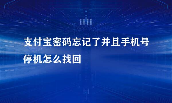 支付宝密码忘记了并且手机号停机怎么找回