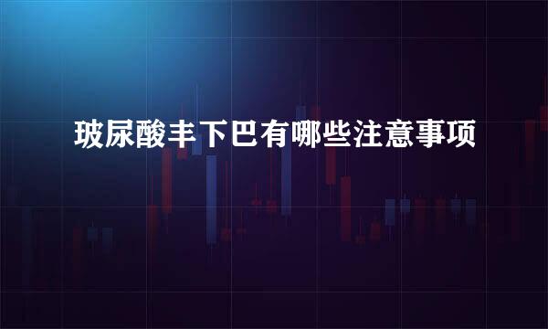 玻尿酸丰下巴有哪些注意事项