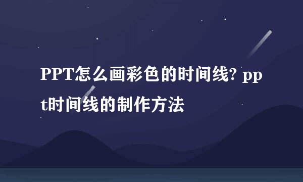 PPT怎么画彩色的时间线? ppt时间线的制作方法