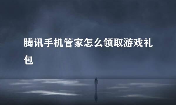 腾讯手机管家怎么领取游戏礼包