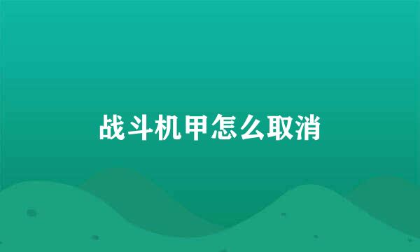 战斗机甲怎么取消