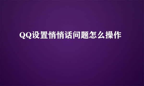 QQ设置悄悄话问题怎么操作