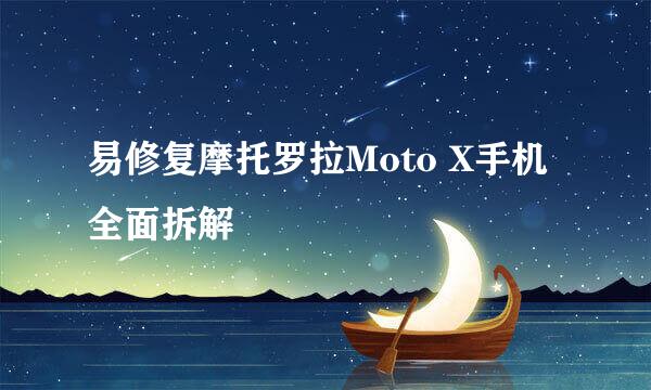 易修复摩托罗拉Moto X手机全面拆解