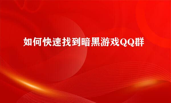 如何快速找到暗黑游戏QQ群