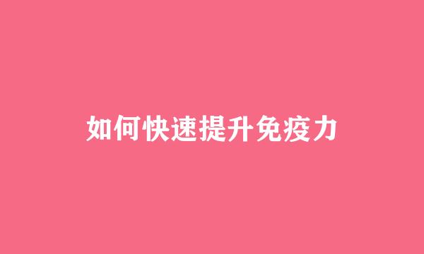 如何快速提升免疫力
