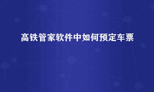 高铁管家软件中如何预定车票