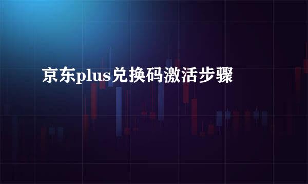京东plus兑换码激活步骤