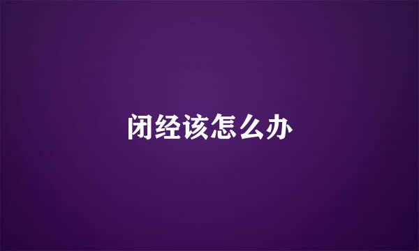闭经该怎么办