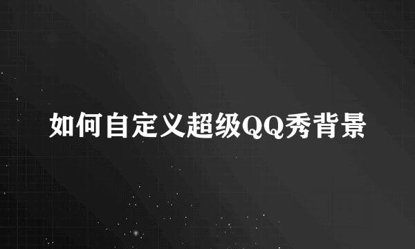 如何自定义超级QQ秀背景